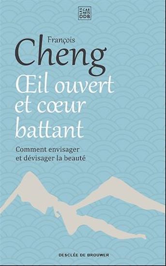 Oeil ouvert et coeur battant : comment envisager et dévisager la beauté N. éd. - FRANÇOIS CHENG