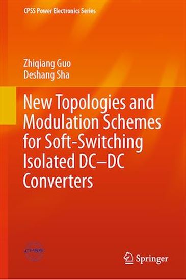 New Topologies and Modulation Schemes for Soft-Switching Isolated DC–DC Converters - ZHIQIANG GUO - DESHANG SHA