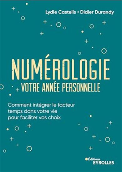 Numérologie, votre année personnelle : comment intégrer le facteur temps dans votre vie pour faciliter vos choix - LYDIE CASTELLS - DIDIER J DURANDY
