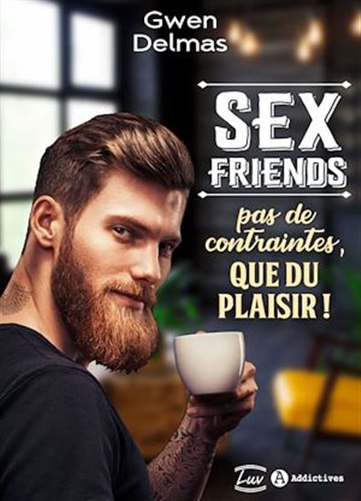 Sex Friends – Pas de contraintes, que du plaisir ! - GWEN DELMAS