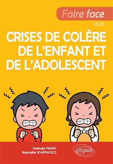 Faire face aux crises de colère de l'enfant et de l'adolescent - NATHALIE FRANC - RAPHAËLLE SCAPPATICCI