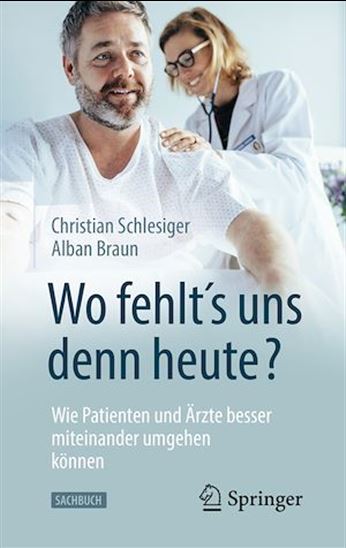 "Wo fehlt´s uns denn heute?" Wie Patienten und Ärzte besser miteinander umgehen können - ALBAN BRAUN - CHRISTIAN SCHLESIGER