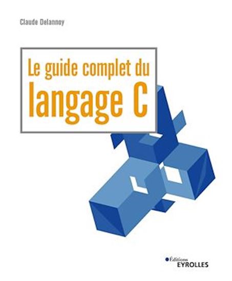Le guide complet du langage C - CLAUDE DELANNOY