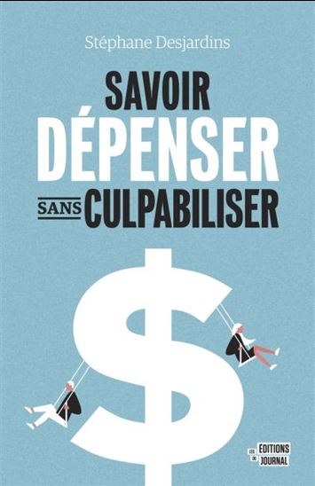 Savoir dépenser sans culpabiliser - STÉPHANE DESJARDINS