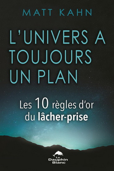 L'Univers à toujours un plan : les 10 règles d'or du lâcher-prise - MATT KAHN