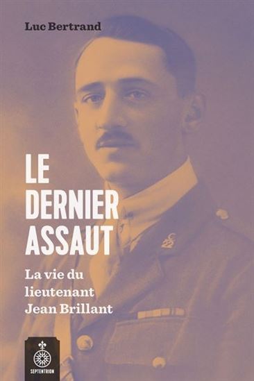 Le Dernier assaut : la vie du lieutenant Jean Brillant - LUC BERTRAND