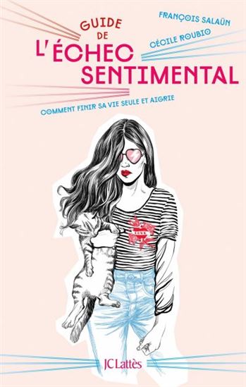 Guide de l&#39;échec sentimental : comment finir sa vie seule et aigrie - FRANÇOIS SALAÜN - CÉCILE ROUBIO