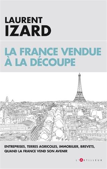 La France vendue à la découpe - LAURENT IZARD