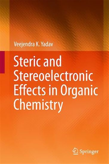 Steric and Stereoelectronic Effects in Organic Chemistry - VEEJENDRA K. YADAV