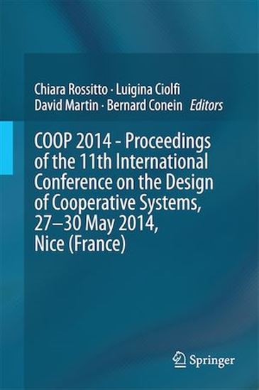 COOP 2014 - Proceedings of the 11th International Conference on the Design of Cooperative Systems, 27-30 May 2014, Nice (France) - LUIGINA CIOLFI - BERNARD CONEIN - MARTIN