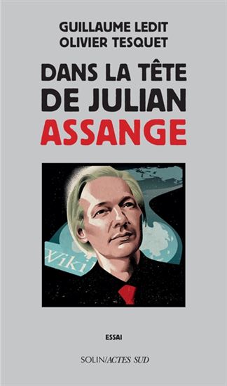 Dans la tête de Julian Assange - GUILLAUME LEDIT - OLIVIER TESQUET