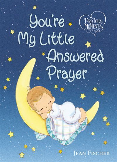 Precious Moments: You&#39;re My Little Answered Prayer - JEAN FISCHER