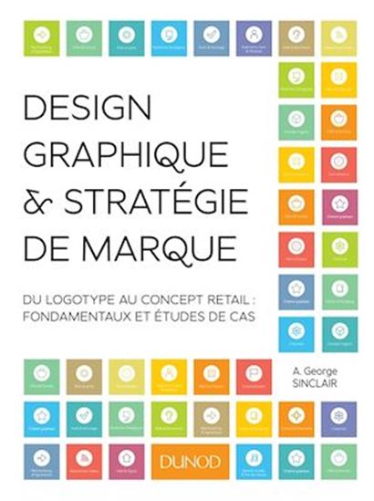 Design graphique & stratégie de marque : du logotype au concept retail : fondamentaux et études de cas - A GEORGE SINCLAIR
