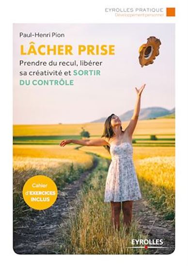 Lâcher prise : prendre du recul, libérer sa créativité et sortir du contrôle N. éd. - PAUL-HENRI PION