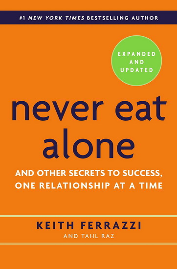 Never Eat Alone : Expanded and Updated  : And Other Secrets to Success, One Relationship at a Time - KEITH FERRAZZI - TAHL RAZ