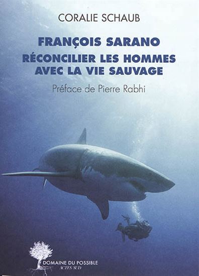 François Sarano, réconcilier les hommes avec la vie sauvage : entretiens - FRANÇOIS SARANO - CORALIE SCHAUB