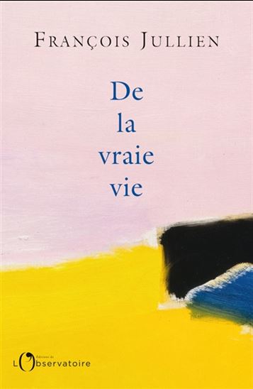 De la vraie vie - FRANÇOIS JULLIEN