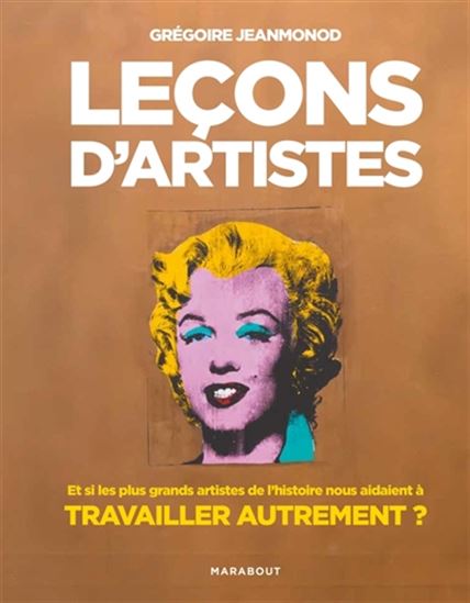 Leçons d&#39;artistes : et si les plus grands artistes de l&#39;histoire nous aidaient à travailler autrement ? - GRÉGOIRE JEANMONOD