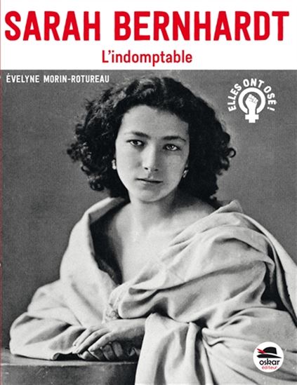 Sarah Bernhardt : l'indomptable - EVELYNE MORIN-ROTUREAU