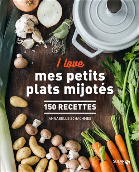 I love mes petits plats mijotés : 150 recettes - ANNABELLE SCHACHMES