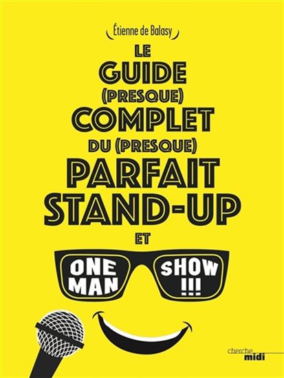 Le Guide (presque) complet du (presque) parfait stand-up et one man show !!! - ETIENNE DE BALASY