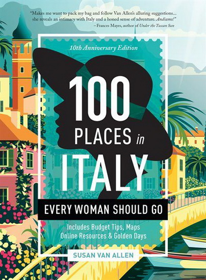 100 Places in Italy Every Woman Should Go - 10th Anniversary Edition - SUSAN VAN ALLEN