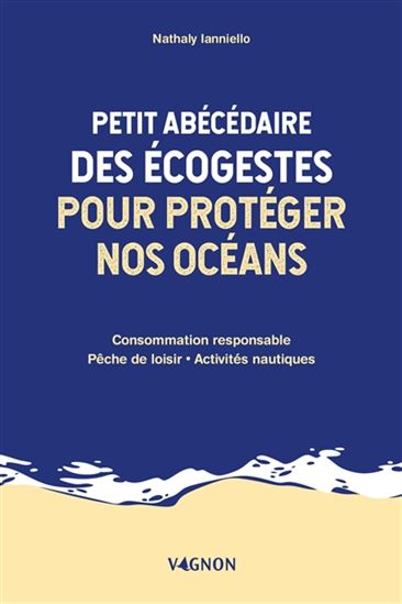Petit abécédaire des écogestes pour protéger nos océans : consommation responsable, pêche de loisir, activités nautiques - NATHALY NICOLAS-IANNIELLO