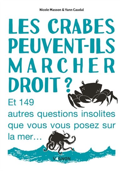 Les Crabes peuvent-ils marcher ? : et 149 autres questions insolites que vous vous posez sur la mer... - NICOLE MASSON - YANN CAUDAL