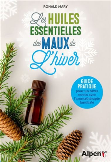 Les Huiles essentielles des maux de l'hiver : guide pratique pour un hiver serein avec l'aromathérapie familiale - RONALD MARY