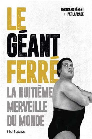 Le Géant Ferré : la huitième merveille du monde - BERTRAND HÉBERT - PAT LAPRADE