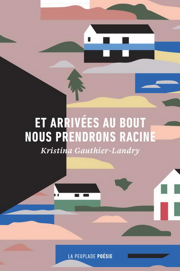 Et arrivées au bout nous prendrons racine - KRISTINA GAUTHIER-LANDRY