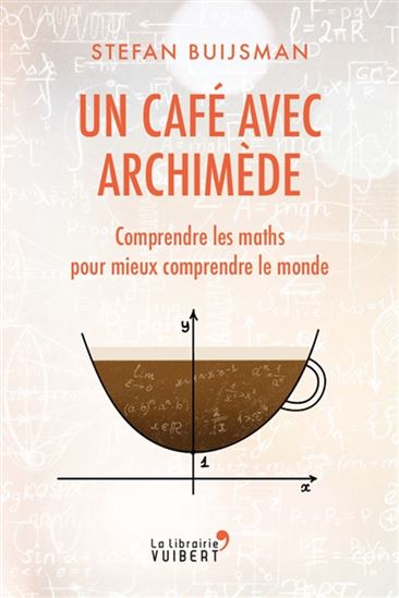 Un café avec Archimède : comprendre les maths pour mieux comprendre le monde - STEFAN BUIJSMAN