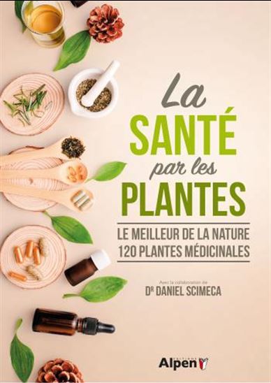 La Santé par les plantes : le meilleur de la nature, 120 plantes médicinales N. éd. - DANIEL SCIMECA