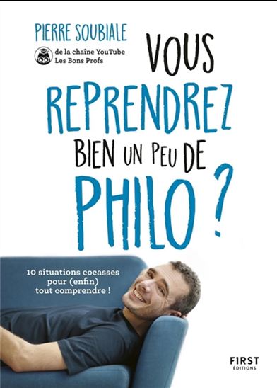Vous reprendrez bien un peu de philo ? : 10 situations cocasses pour (enfin) tout comprendre ! - PIERRE SOUBIALE