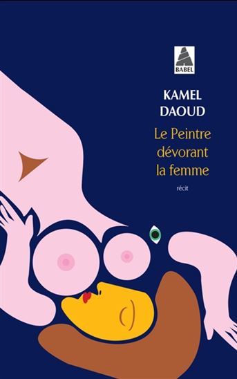 Le Peintre dévorant la femme - KAMEL DAOUD