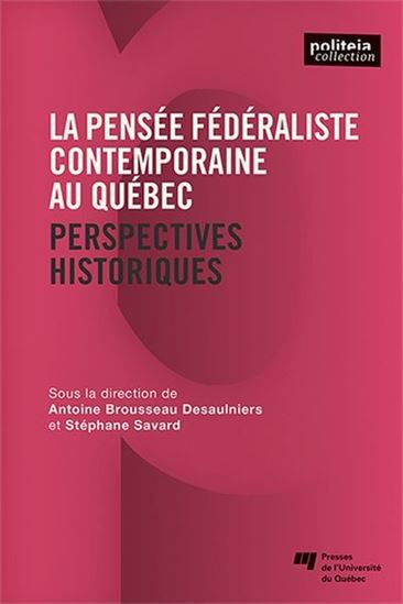 La Pensée fédéraliste contemporaine au Québec : Perspectives historiques - ANTOINE BROUSSEAU DESAULNIERS - S SAVARD