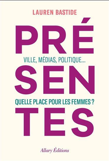 Présentes : villes, médias, politique... : quelle place pour les femmes ? - LAUREN BASTIDE