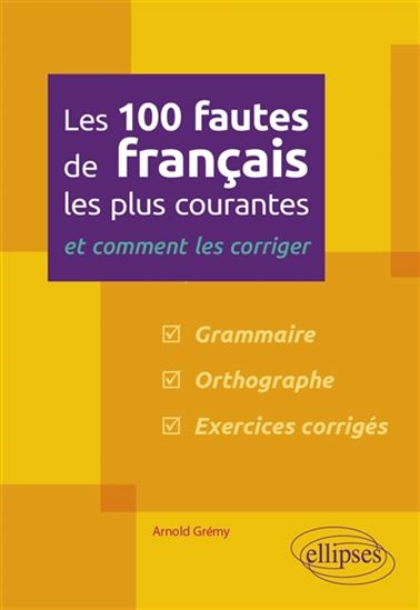 Les 100 fautes de français les plus courantes : et comment les corriger - ARNOLD GRÉMY
