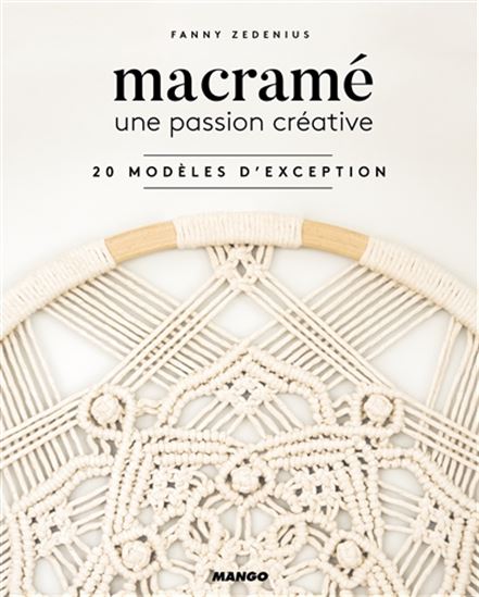 Macramé : une passion créative : 20 modèles d&#39;exception - FANNY ZEDENIUS
