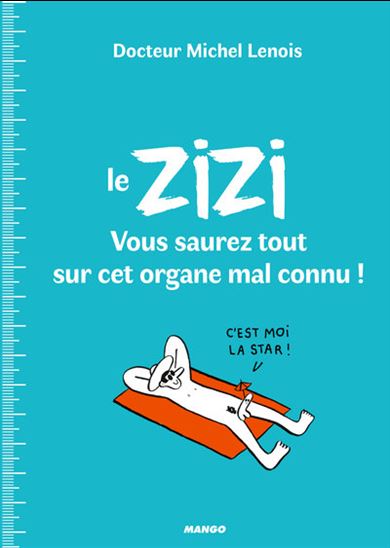 Le Zizi : vous serez tout sur cet organe mal connu ! - MICHEL LENOIS