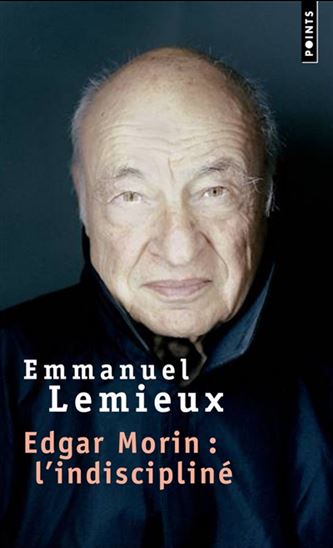 Edgar Morin : l'indiscipliné - EMMANUEL LEMIEUX