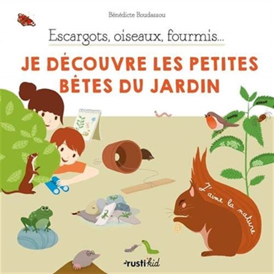 Escargots, oiseaux, fourmis... : je découvre les petites bêtes du jardin - COLLECTIF