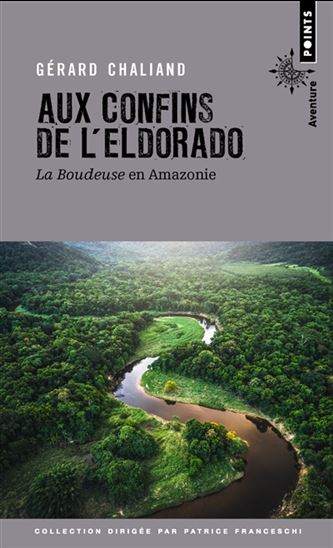 Aux confins de l&#39;Eldorado : La Boudeuse en Amazonie - GÉRARD CHALIAND