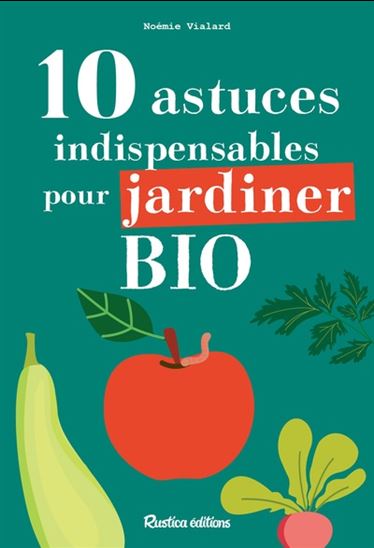 10 astuces indispensables pour jardiner bio - COLLECTIF
