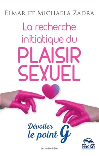 La Recherche initiatique du plaisir sexuel : dévoiler le point G - ELMAR ZADRA - MICHAELA ZADRA
