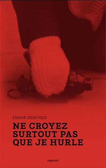 Ne croyez surtout pas que je hurle - FRANK BEAUVAIS