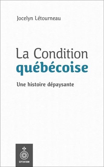 La Condition québécoise : une histoire dépaysante - JOCELYN LÉTOURNEAU