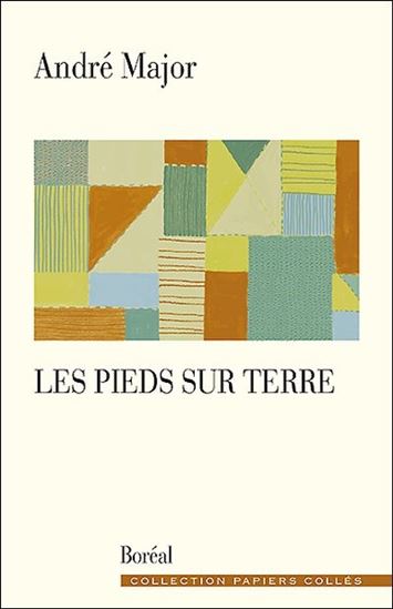 Les Pieds sur terre : carnets, 2004-2007 - ANDRÉ MAJOR