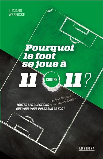 Pourquoi le foot se joue à 11 contre 11 ? : toutes les questions que vous vous posez sur le foot, même les plus improbables - LUCIANO WERNICKE
