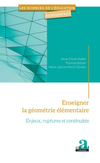 Enseigner la géométrie élémentaire : enjeux, ruptures et continuités - ANNE-CÉCILE MATHÉ & AL